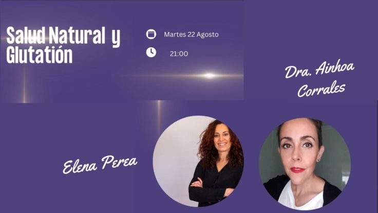 ¡Este próximo 22 de Agosto, «Salud Natural y Glutatión»! Con Elena Perea y la Doctora Ainhoa&nbsp;Corrales